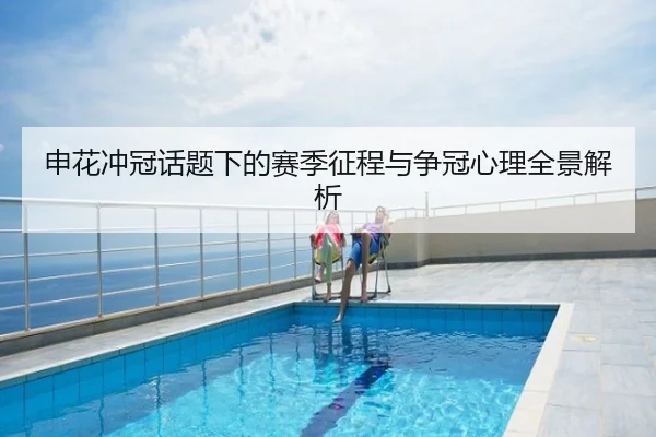 申花冲冠话题下的赛季征程与争冠心理全景解析