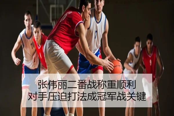 张伟丽二番战称重顺利 对手压迫打法成冠军战关键